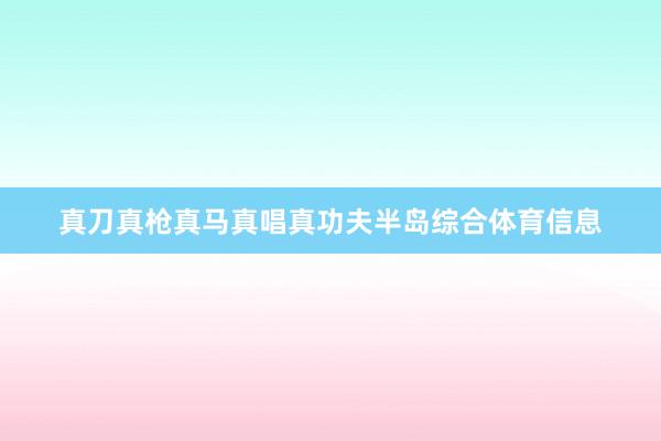 真刀真枪真马真唱真功夫半岛综合体育信息