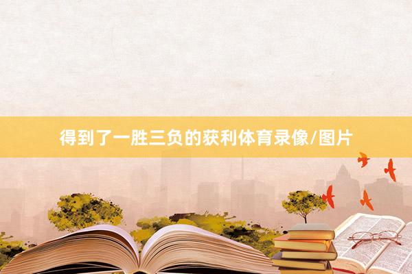 得到了一胜三负的获利体育录像/图片