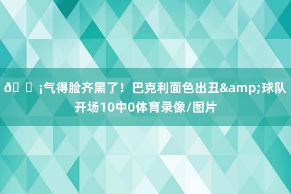 😡气得脸齐黑了！巴克利面色出丑&球队开场10中0体育录像/图片