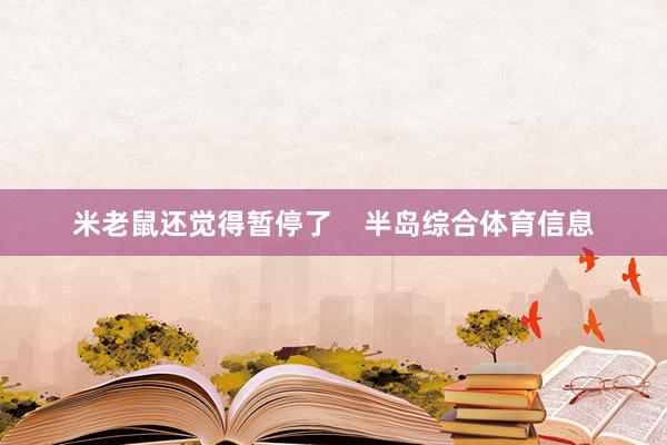 米老鼠还觉得暂停了    半岛综合体育信息