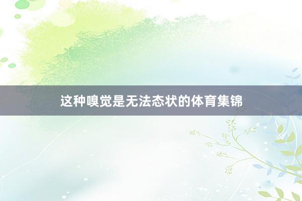 这种嗅觉是无法态状的体育集锦