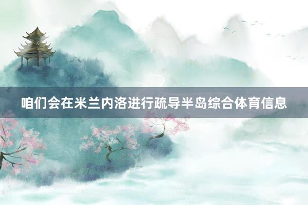 咱们会在米兰内洛进行疏导半岛综合体育信息