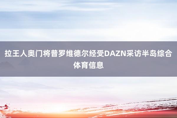 拉王人奥门将普罗维德尔经受DAZN采访半岛综合体育信息