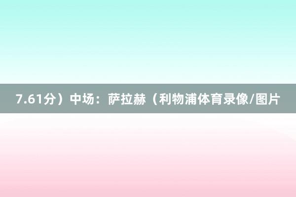7.61分）中场：萨拉赫（利物浦体育录像/图片